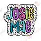 Josie Mae PNG-Bright Name Doodle- Dots- Digital Download- Bright Doodle Name-PNG-Sublimation-DTF printing- Bright Letters